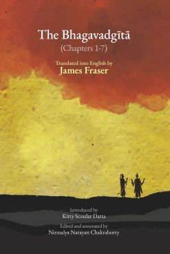 The Bhagavadgita: Chapter 1 to 7 [Translator: James Fraser | Editor: Nirmalya Narayan Chakraborty]