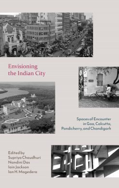 Envisioning the Indian City: Spaces of Encounter in Goa, Calcutta, Pondicherry and Chandigarh [Editors: Supriya Chaudhuri | Nandini Das | Iain Jackson | Ian H. Magedera]