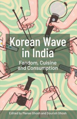 Korean Wave in India: Fandom Cuisine and Consumption [Editor: Manas Ghosh and Sourish Ghosh]