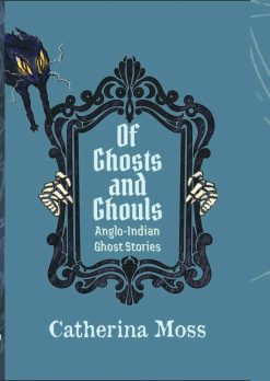 Of Ghosts and Ghouls : Anglo-Indian Ghost Stories [Catherina Moss]