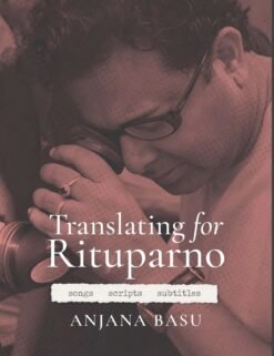 Translating for Rituparno [Rituparno Ghosh | Translated by Anjana Basu]